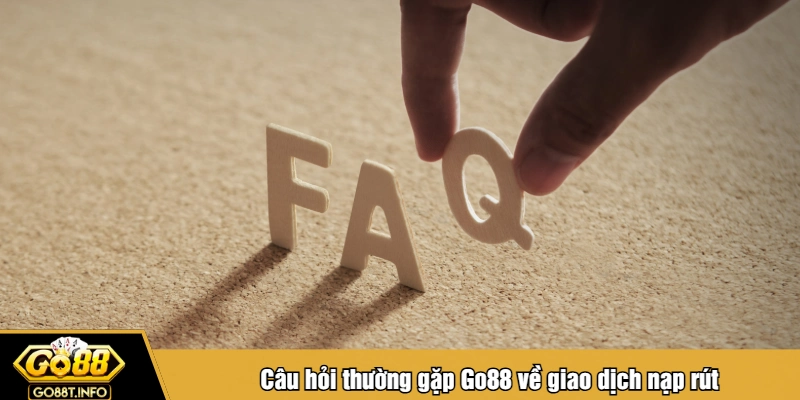 Câu hỏi thường gặp Go88 về giao dịch nạp rút