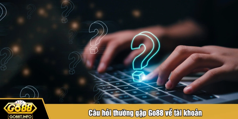 Câu hỏi thường gặp Go88 về tài khoản