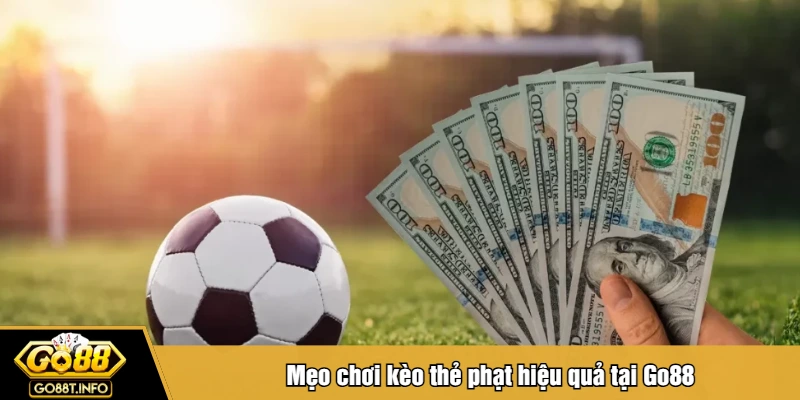 Mẹo chơi kèo thẻ phạt hiệu quả tại Go88
