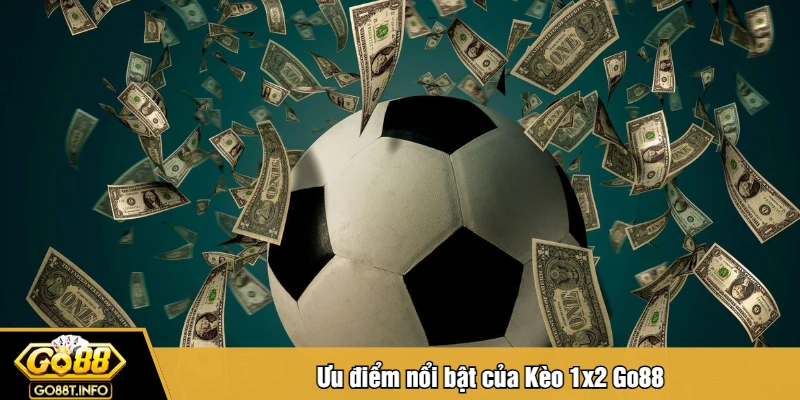 Ưu điểm nổi bật của Kèo 1x2 Go88