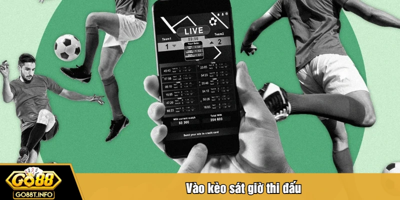 Vào kèo sát giờ thi đấu