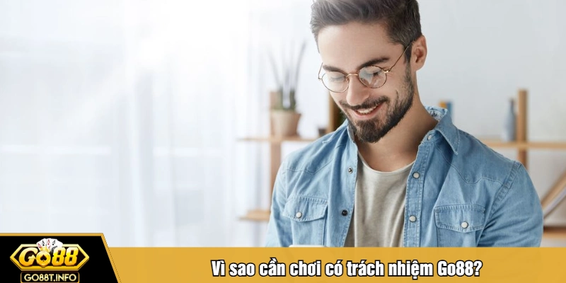 Vì sao cần chơi có trách nhiệm Go88?